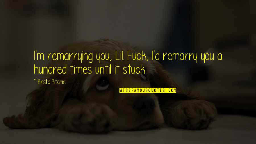 Remarry Quotes By Krista Ritchie: I'm remarrying you, Lil. Fuck, I'd remarry you