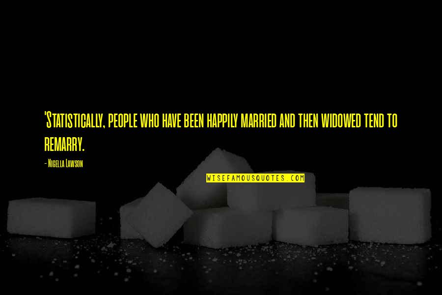 Remarry Quotes By Nigella Lawson: 'Statistically, people who have been happily married and Remarry Quotes By Nigella Lawson: 'Statistically, people who have been happily married and