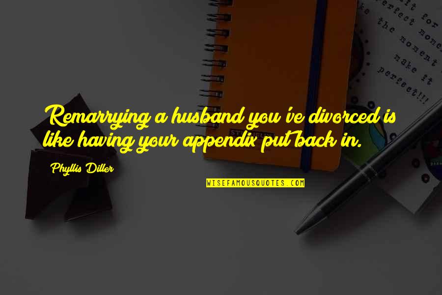 Remarrying Quotes By Phyllis Diller: Remarrying a husband you've divorced is like having