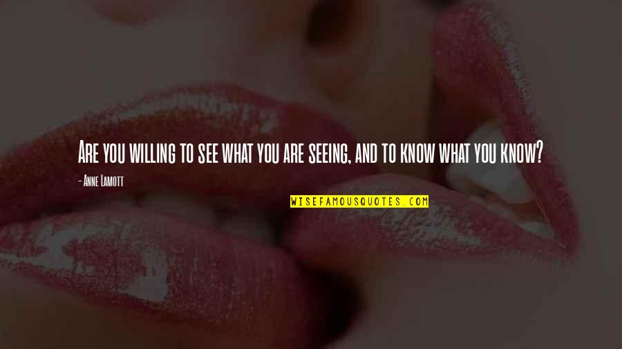 Remastering Songs Quotes By Anne Lamott: Are you willing to see what you are