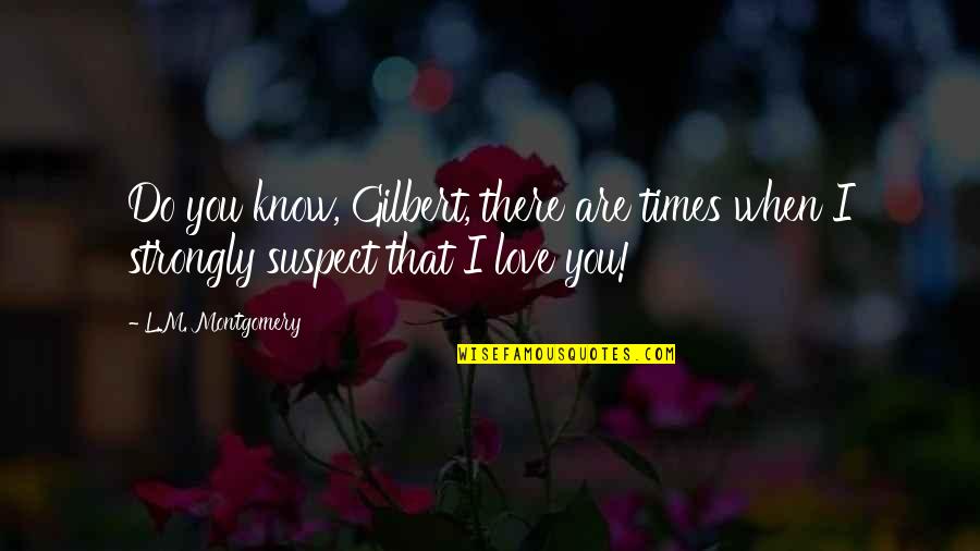 Rematar Tricot Quotes By L.M. Montgomery: Do you know, Gilbert, there are times when