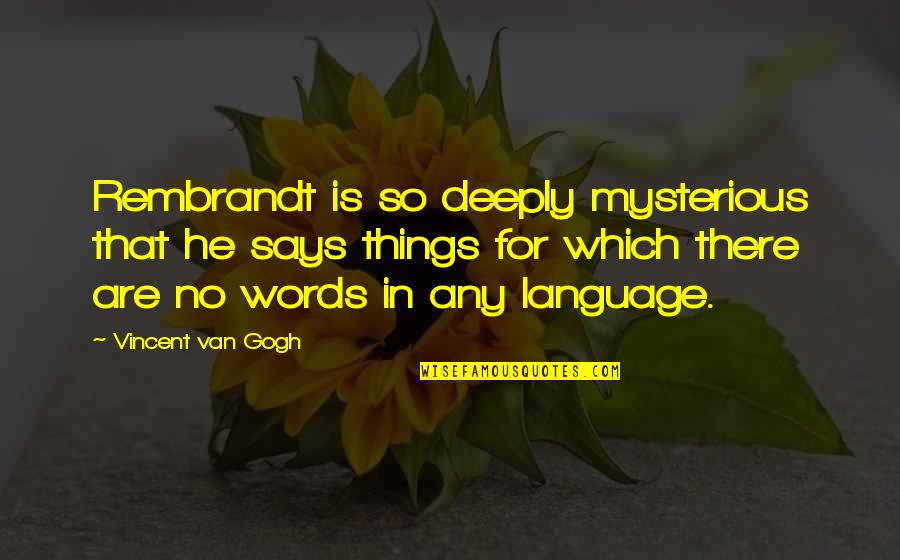 Rembrandt Van Quotes By Vincent Van Gogh: Rembrandt is so deeply mysterious that he says