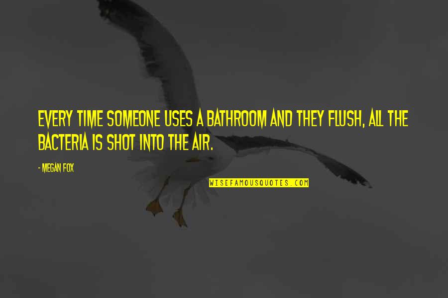 Remco Industries Quotes By Megan Fox: Every time someone uses a bathroom and they Remco Industries Quotes By Megan Fox: Every time someone uses a bathroom and they
