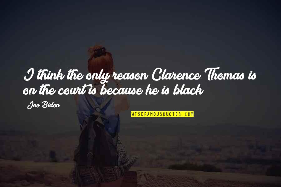 Remcor Quotes By Joe Biden: I think the only reason Clarence Thomas is