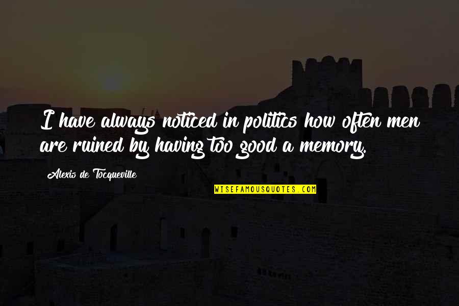 Remeberance Quotes By Alexis De Tocqueville: I have always noticed in politics how often Remeberance Quotes By Alexis De Tocqueville: I have always noticed in politics how often