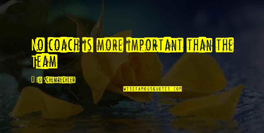 Remeberance Quotes By Bo Schembechler: No coach is more important than the Team Remeberance Quotes By Bo Schembechler: No coach is more important than the Team