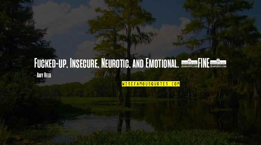 Remebered Quotes By Amy Reed: Fucked-up, Insecure, Neurotic, and Emotional. (FINE)