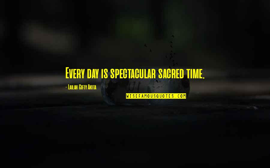 Remebered Quotes By Lailah Gifty Akita: Every day is spectacular sacred time. Remebered Quotes By Lailah Gifty Akita: Every day is spectacular sacred time.
