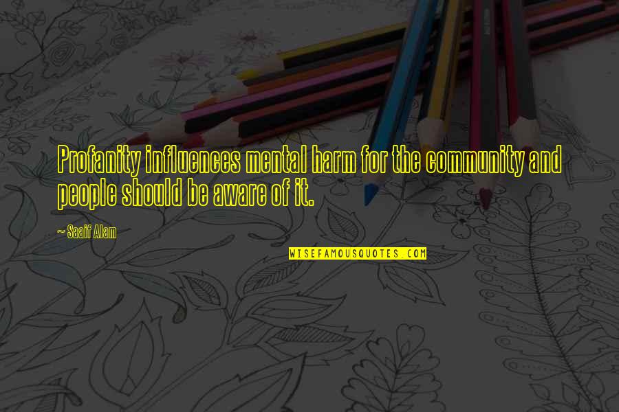 Remebered Quotes By Saaif Alam: Profanity influences mental harm for the community and