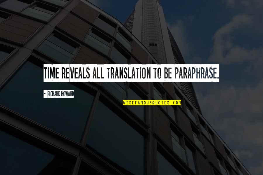 Remebers Quotes By Richard Howard: Time reveals all translation to be paraphrase.