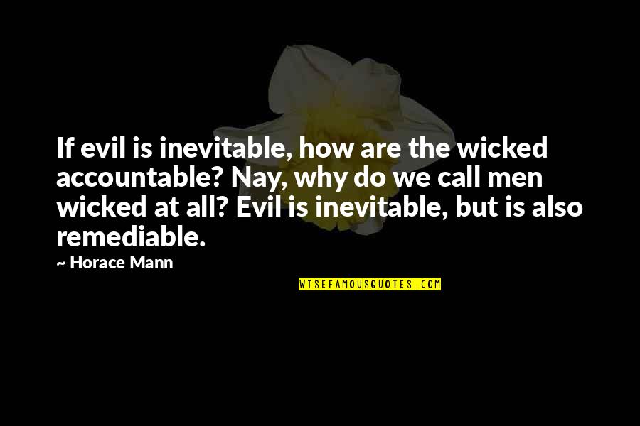 Remediable Quotes By Horace Mann: If evil is inevitable, how are the wicked