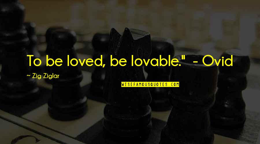 Remediable Quotes By Zig Ziglar: To be loved, be lovable." - Ovid