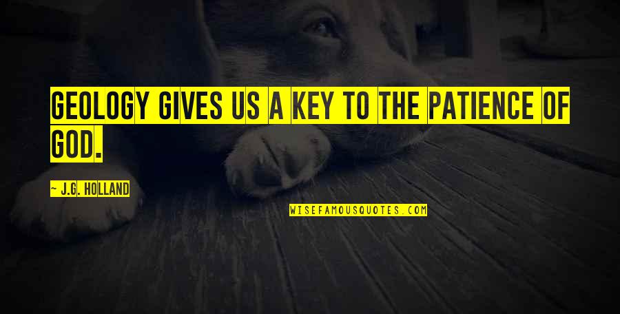 Remedial Classes Quotes By J.G. Holland: Geology gives us a key to the patience Remedial Classes Quotes By J.G. Holland: Geology gives us a key to the patience