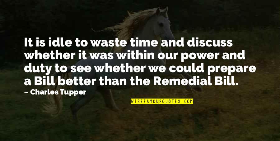 Remedial Quotes By Charles Tupper: It is idle to waste time and discuss