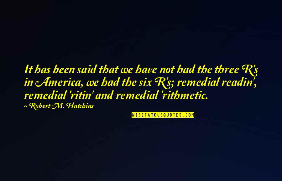 Remedial Quotes By Robert M. Hutchins: It has been said that we have not