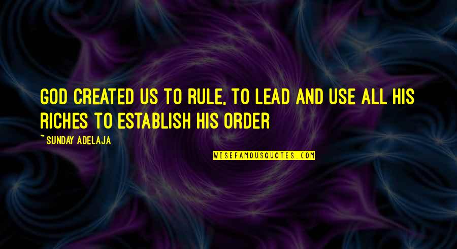 Remedial Space Quotes By Sunday Adelaja: God created us to rule, to lead and