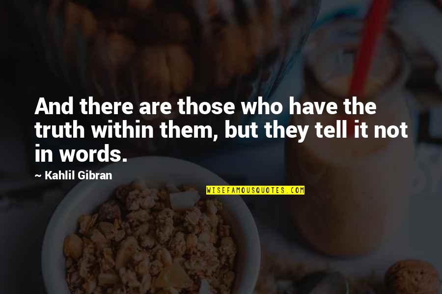 Remediate Quotes By Kahlil Gibran: And there are those who have the truth