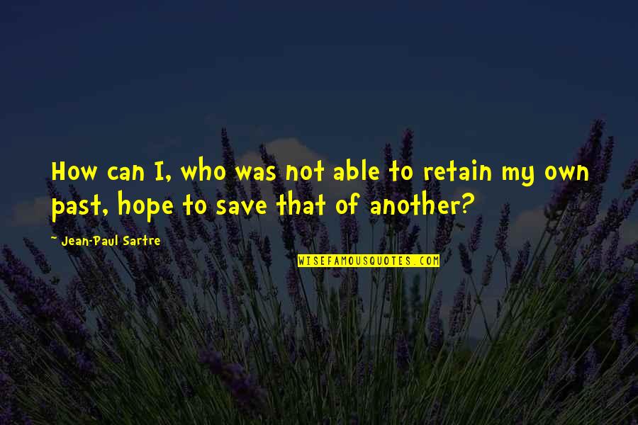 Remediation Strategies Quotes By Jean-Paul Sartre: How can I, who was not able to