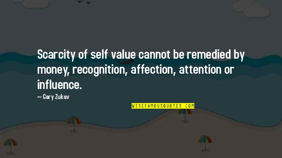 Remedied Quotes By Gary Zukav: Scarcity of self value cannot be remedied by