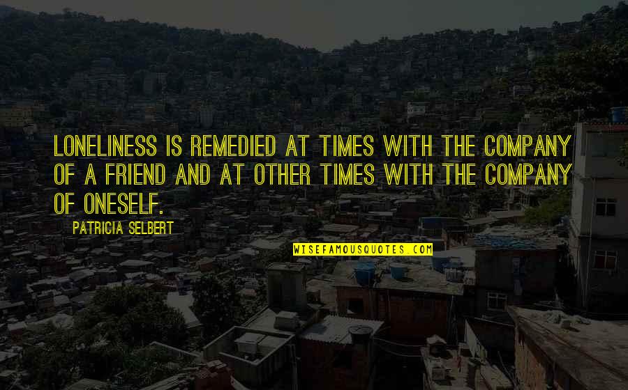 Remedied Quotes By Patricia Selbert: Loneliness is remedied at times with the company