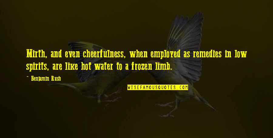 Remedies Quotes By Benjamin Rush: Mirth, and even cheerfulness, when employed as remedies