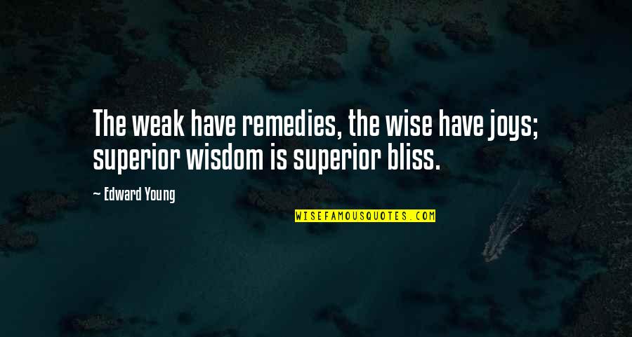 Remedies Quotes By Edward Young: The weak have remedies, the wise have joys;