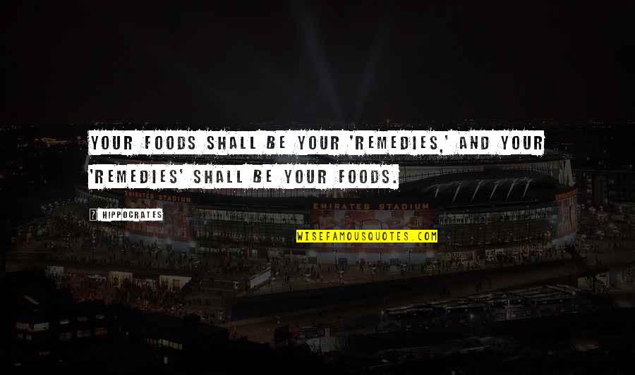 Remedies Quotes By Hippocrates: Your foods shall be your 'remedies,' and your