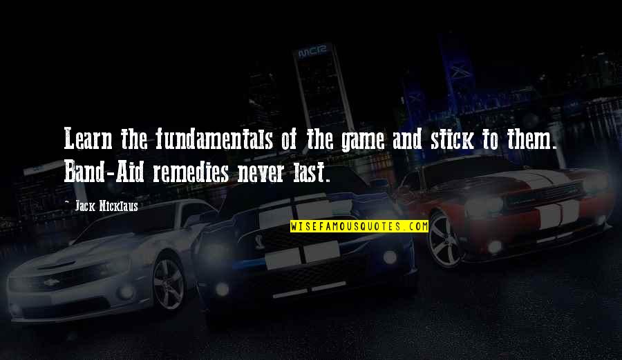 Remedies Quotes By Jack Nicklaus: Learn the fundamentals of the game and stick