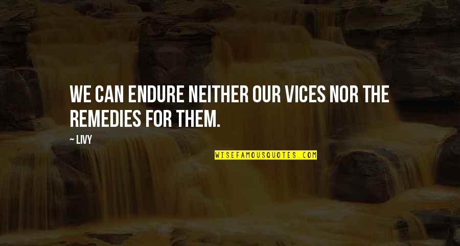 Remedies Quotes By Livy: We can endure neither our vices nor the