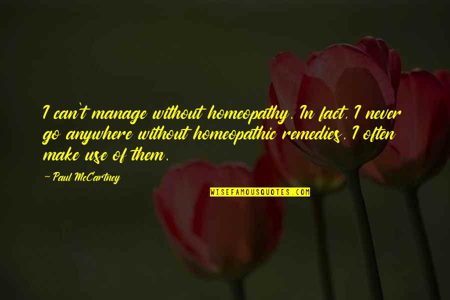 Remedies Quotes By Paul McCartney: I can't manage without homeopathy. In fact, I