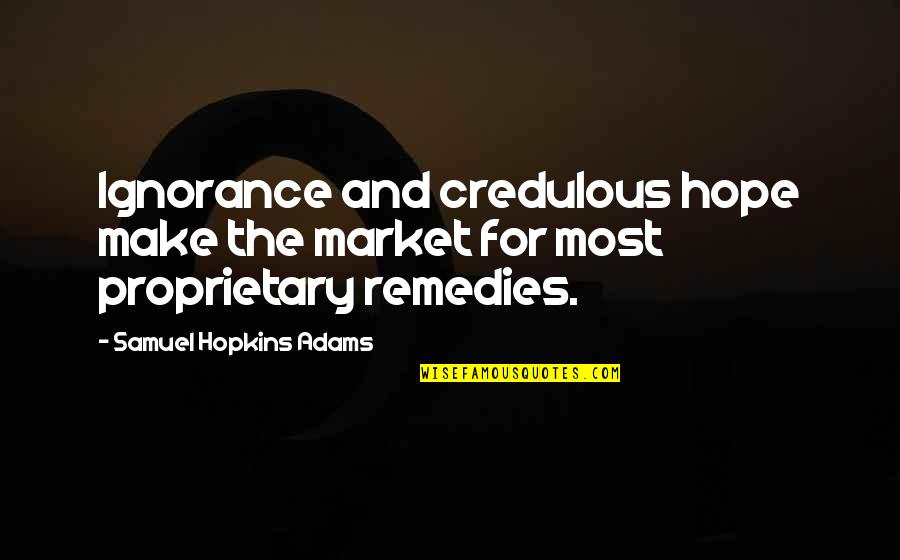 Remedies Quotes By Samuel Hopkins Adams: Ignorance and credulous hope make the market for