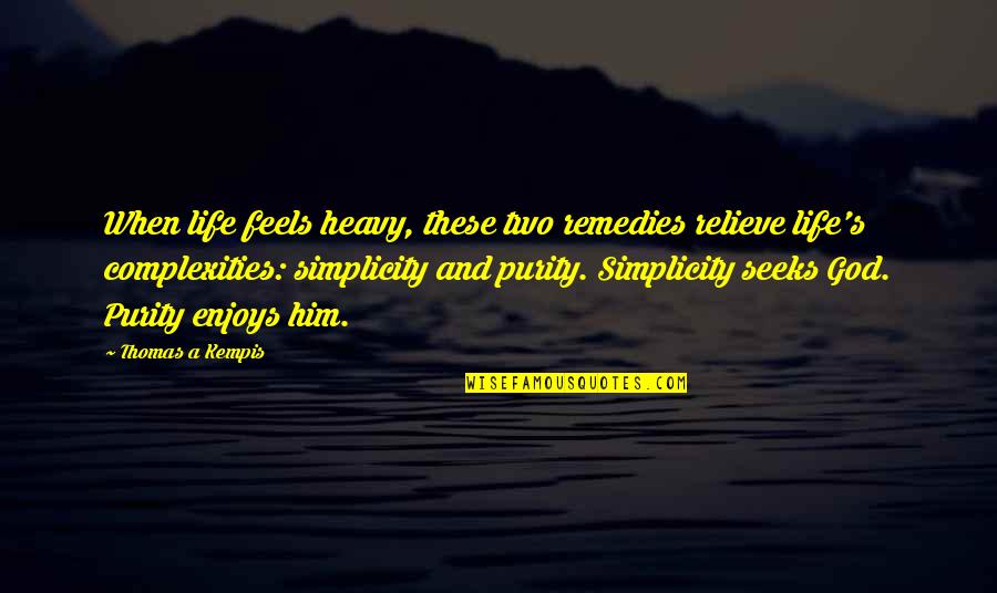 Remedies Quotes By Thomas A Kempis: When life feels heavy, these two remedies relieve