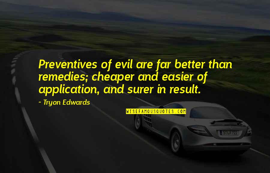 Remedies Quotes By Tryon Edwards: Preventives of evil are far better than remedies;