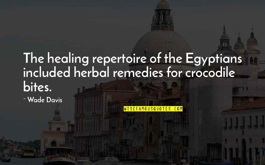 Remedies Quotes By Wade Davis: The healing repertoire of the Egyptians included herbal