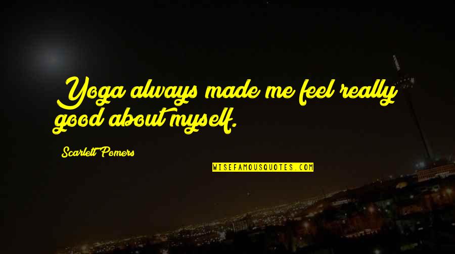 Remediis Quotes By Scarlett Pomers: Yoga always made me feel really good about Remediis Quotes By Scarlett Pomers: Yoga always made me feel really good about
