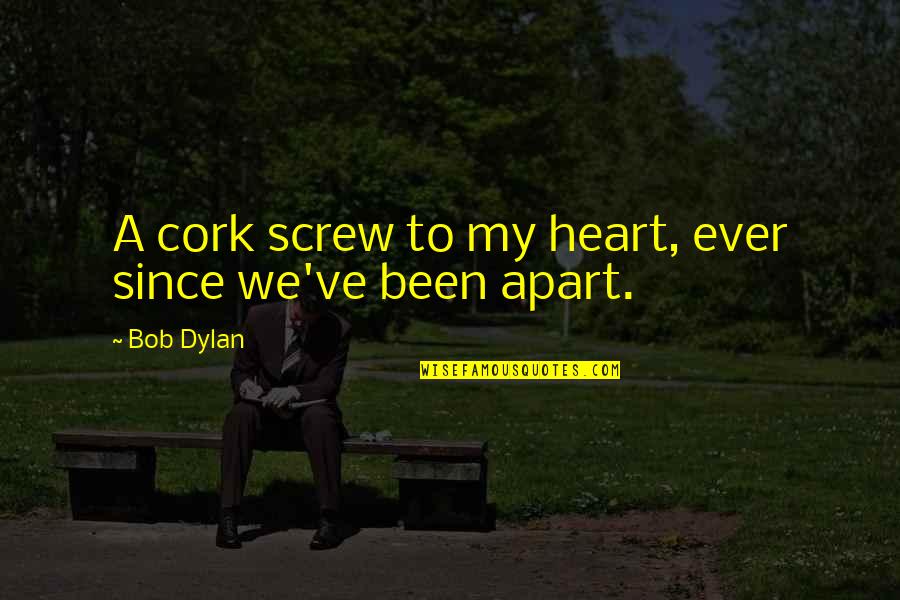 Remedios Quotes By Bob Dylan: A cork screw to my heart, ever since