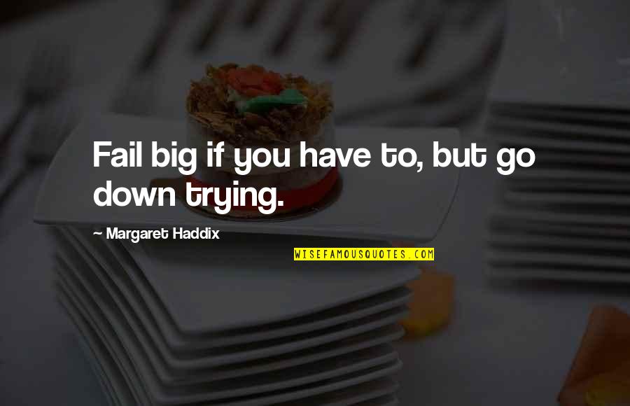 Remedium Apteka Quotes By Margaret Haddix: Fail big if you have to, but go