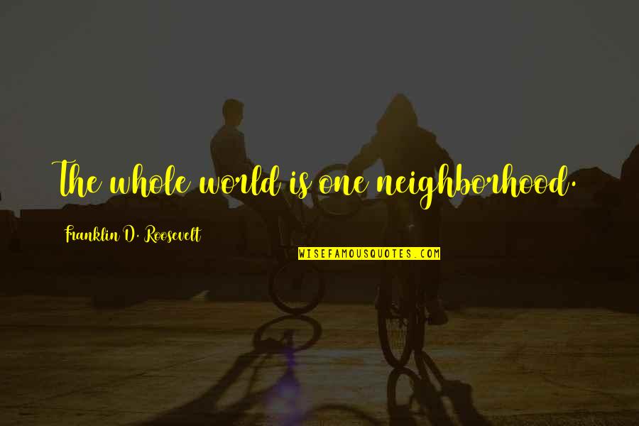 Remedium Candles Quotes By Franklin D. Roosevelt: The whole world is one neighborhood.