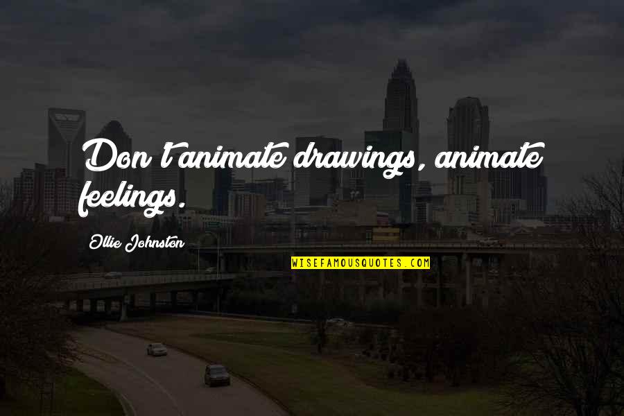 Remedying Breach Quotes By Ollie Johnston: Don't animate drawings, animate feelings. Remedying Breach Quotes By Ollie Johnston: Don't animate drawings, animate feelings.