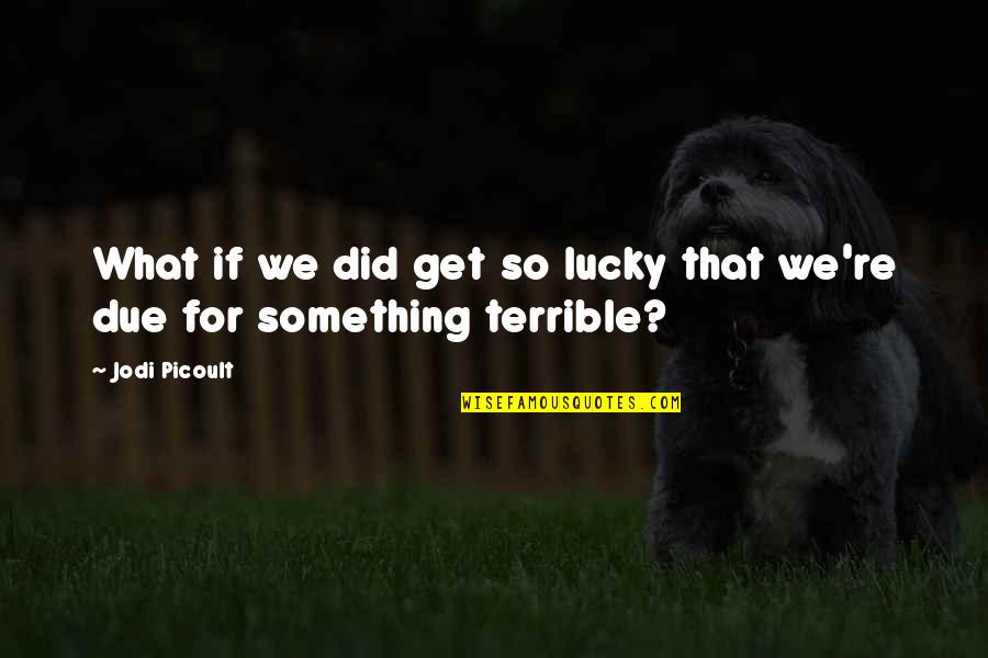 Remeinas Quotes By Jodi Picoult: What if we did get so lucky that