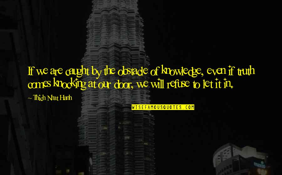 Remekdelo Ili Quotes By Thich Nhat Hanh: If we are caught by the obstacle of Remekdelo Ili Quotes By Thich Nhat Hanh: If we are caught by the obstacle of