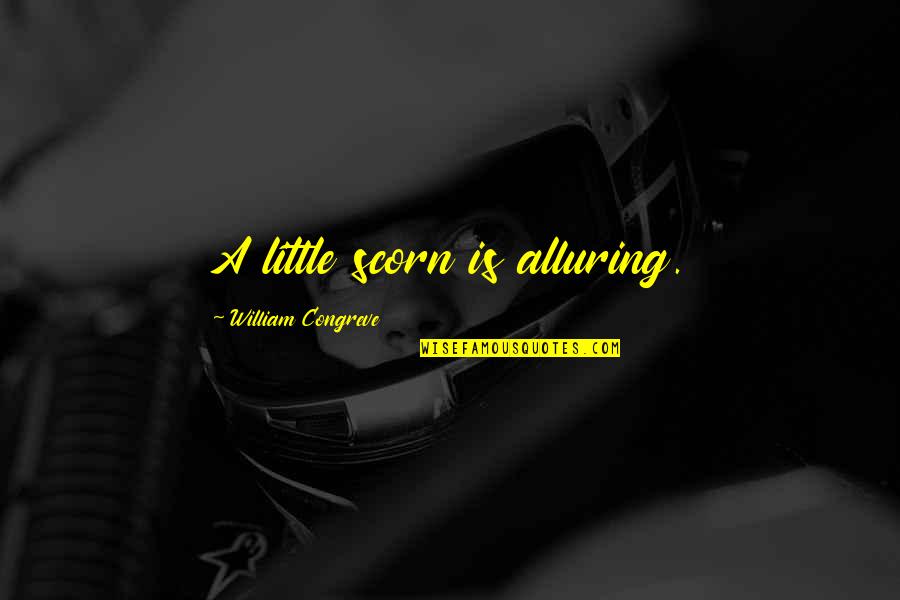 Remel Eric Quotes By William Congreve: A little scorn is alluring. Remel Eric Quotes By William Congreve: A little scorn is alluring.