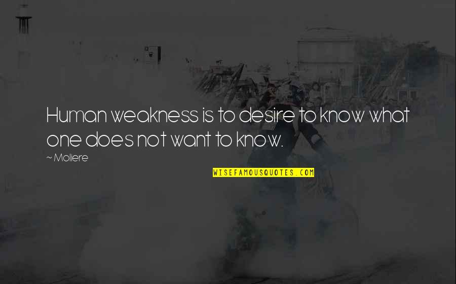 Remelluri Quotes By Moliere: Human weakness is to desire to know what