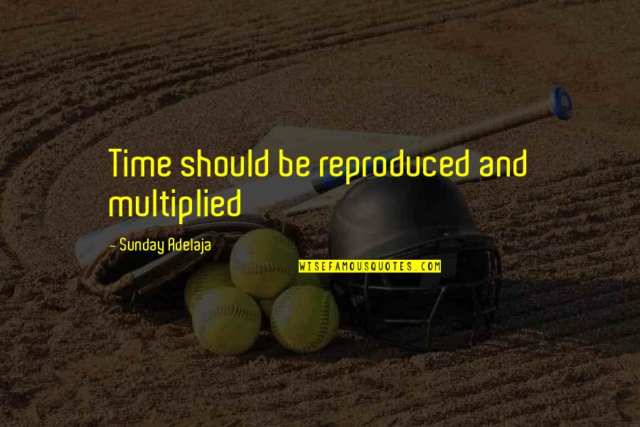 Remembaer Quotes By Sunday Adelaja: Time should be reproduced and multiplied Remembaer Quotes By Sunday Adelaja: Time should be reproduced and multiplied
