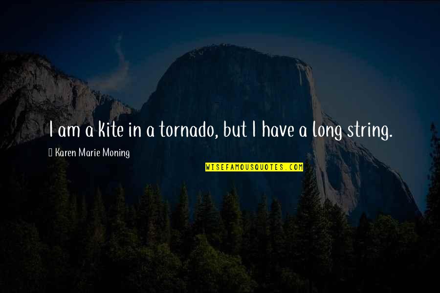 Remembah Quotes By Karen Marie Moning: I am a kite in a tornado, but Remembah Quotes By Karen Marie Moning: I am a kite in a tornado, but