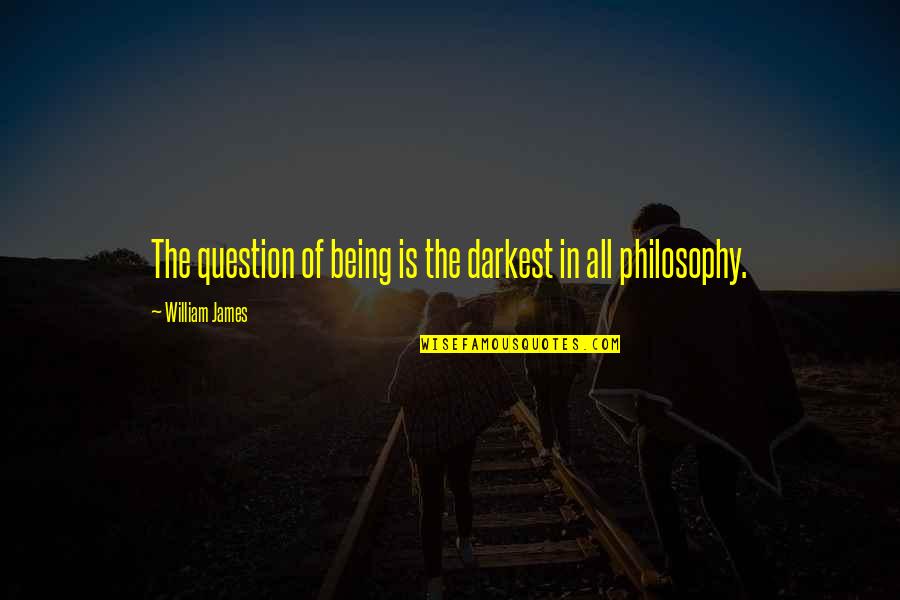 Remembah Quotes By William James: The question of being is the darkest in Remembah Quotes By William James: The question of being is the darkest in