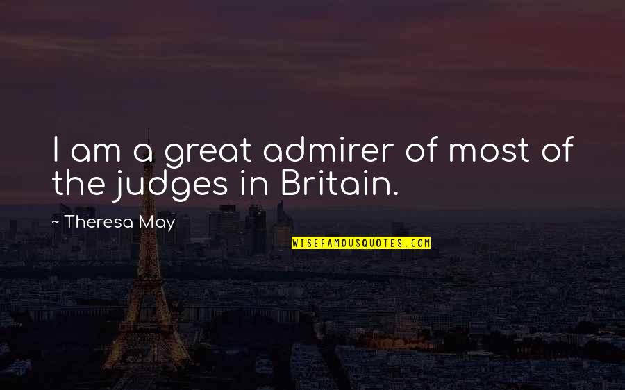 Remember 343 Quotes By Theresa May: I am a great admirer of most of Remember 343 Quotes By Theresa May: I am a great admirer of most of