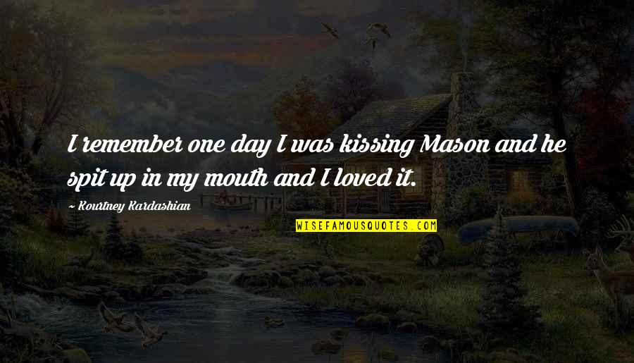 Remember A Loved One Quotes By Kourtney Kardashian: I remember one day I was kissing Mason