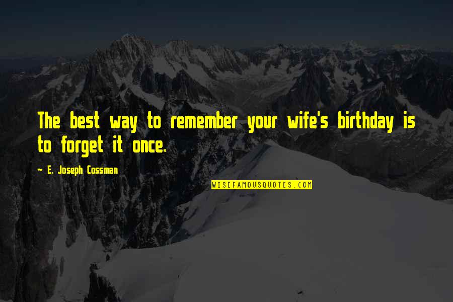 Remember Birthday Quotes By E. Joseph Cossman: The best way to remember your wife's birthday