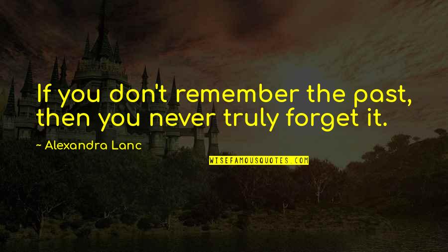 Remember But Never Forget Quotes By Alexandra Lanc: If you don't remember the past, then you